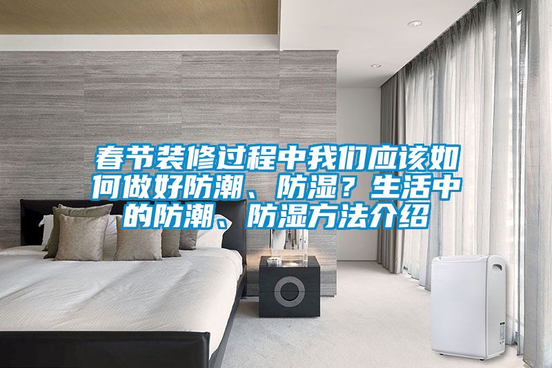 春節裝修過程中我們應該如何做好防潮、防濕？生活中的防潮、防濕方法介紹