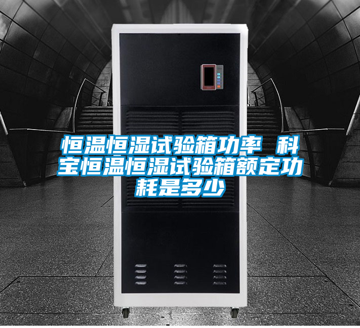 恒溫恒濕試驗箱功率 科寶恒溫恒濕試驗箱額定功耗是多少