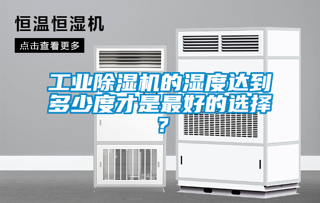 工業除濕機的濕度達到多少度才是最好的選擇？
