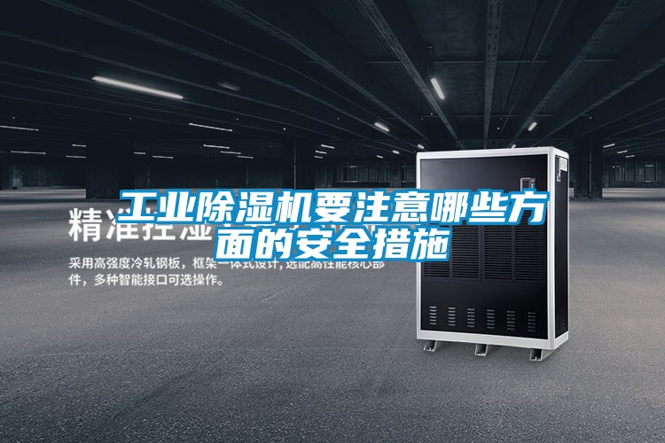 工業除濕機要注意哪些方面的安全措施