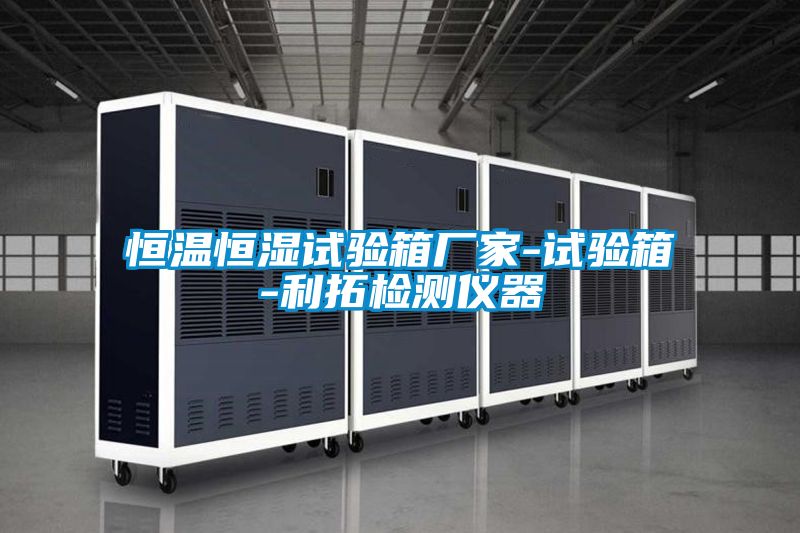 恒溫恒濕試驗箱廠家-試驗箱-利拓檢測儀器