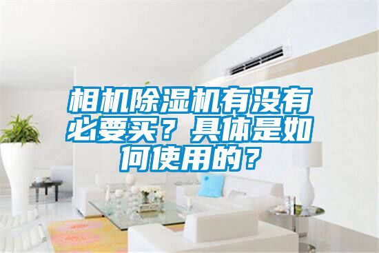 相機除濕機有沒有必要買?具體是如何使用的?