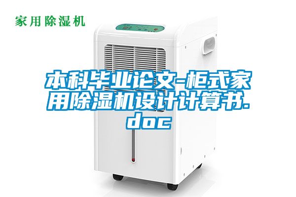 本科畢業(yè)論文-柜式家用除濕機(jī)設(shè)計(jì)計(jì)算書.doc