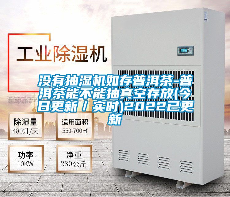 沒有抽濕機如存普洱茶-普洱茶能不能抽真空存放(今日更新／實時)2022已更新