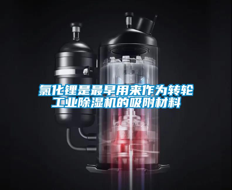 氯化鋰是最早用來作為轉輪工業除濕機的吸附材料