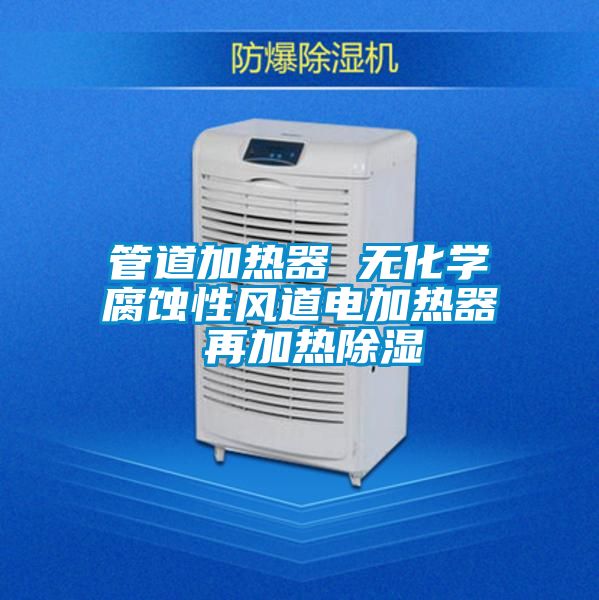 管道加熱器 無化學腐蝕性風道電加熱器 再加熱除濕
