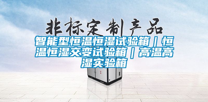 智能型恒溫恒濕試驗箱｜恒溫恒濕交變試驗箱｜高溫高濕實驗箱
