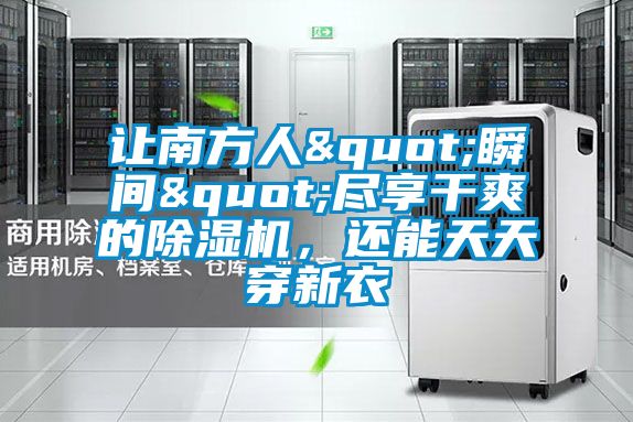 讓南方人"瞬間"盡享干爽的除濕機,還能天天穿新衣