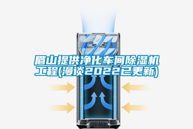 眉山提供凈化車間除濕機(jī)工程(漫談2022已更新)