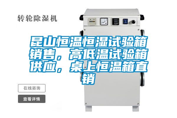 昆山恒溫恒濕試驗箱銷售,高低溫試驗箱供應,桌上恒溫箱直銷