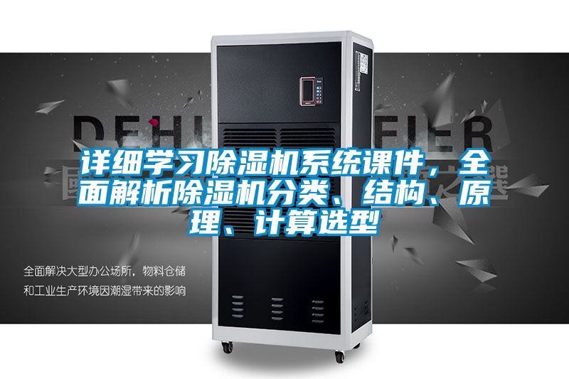 詳細(xì)學(xué)習(xí)除濕機(jī)系統(tǒng)課件，全面解析除濕機(jī)分類、結(jié)構(gòu)、原理、計(jì)算選型