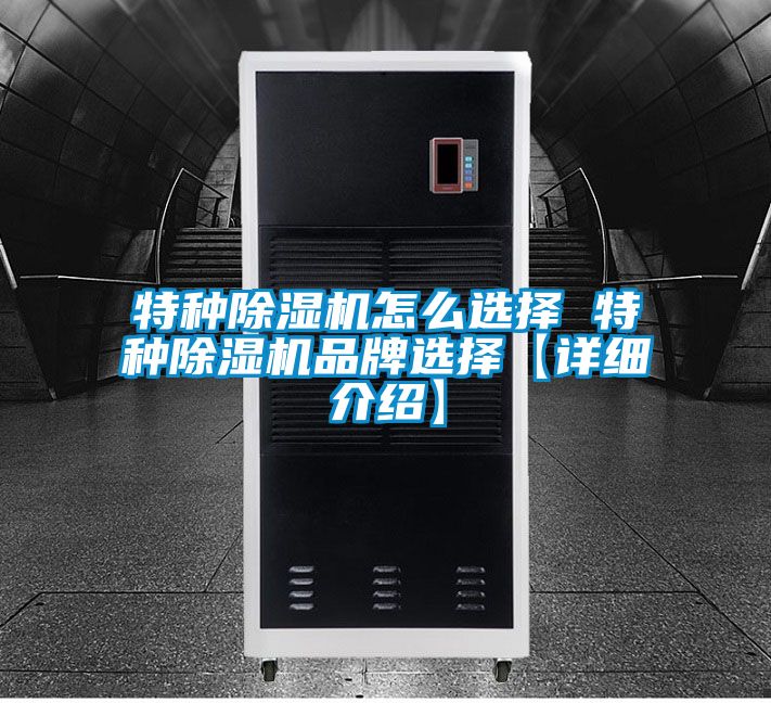 特種除濕機怎么選擇 特種除濕機品牌選擇【詳細介紹】