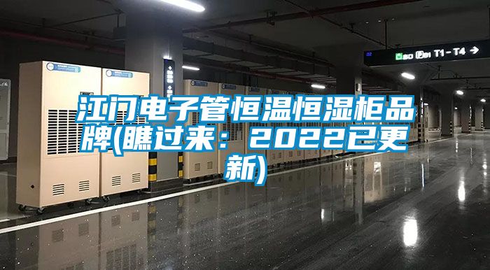 江門電子管恒溫恒濕柜品牌(瞧過來：2022已更新)