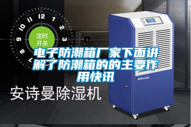 電子防潮箱廠家下面講解了防潮箱的的主要作用快訊
