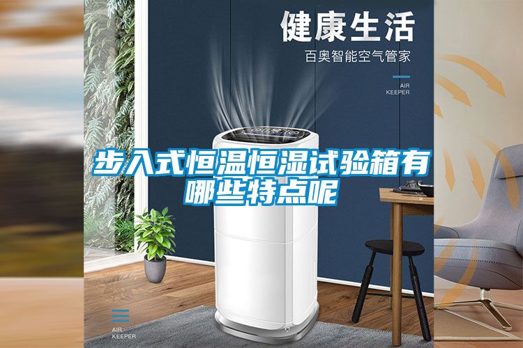步入式恒溫恒濕試驗箱有哪些特點呢