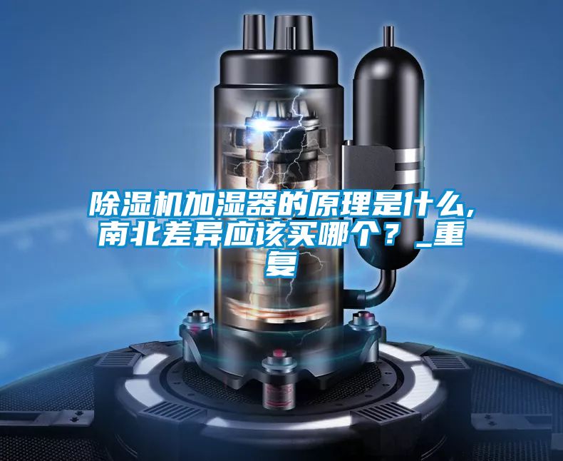 除濕機加濕器的原理是什么,南北差異應該買哪個?_重復