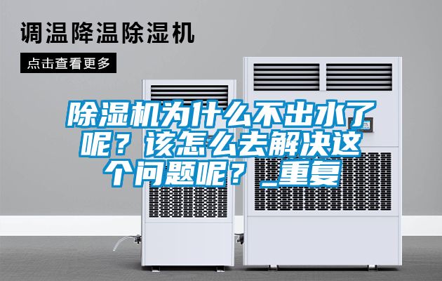 除濕機為什么不出水了呢？該怎么去解決這個問題呢？_重復