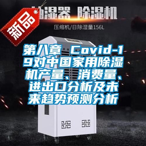 第八章 Covid-19對中國家用除濕機產量、消費量、進出口分析及未來趨勢預測分析