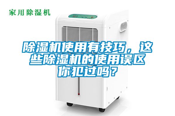 除濕機使用有技巧,這些除濕機的使用誤區你犯過嗎?