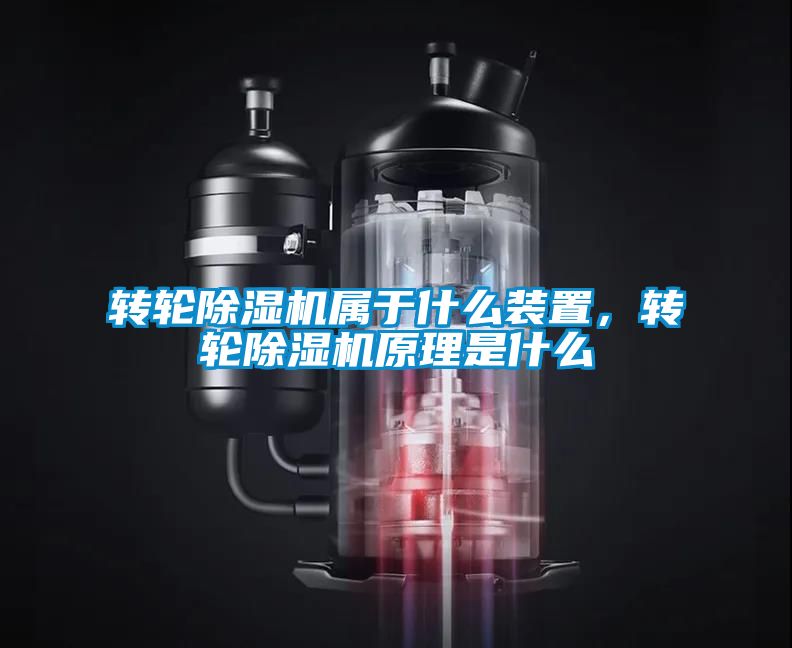 轉輪除濕機屬于什么裝置,轉輪除濕機原理是什么
