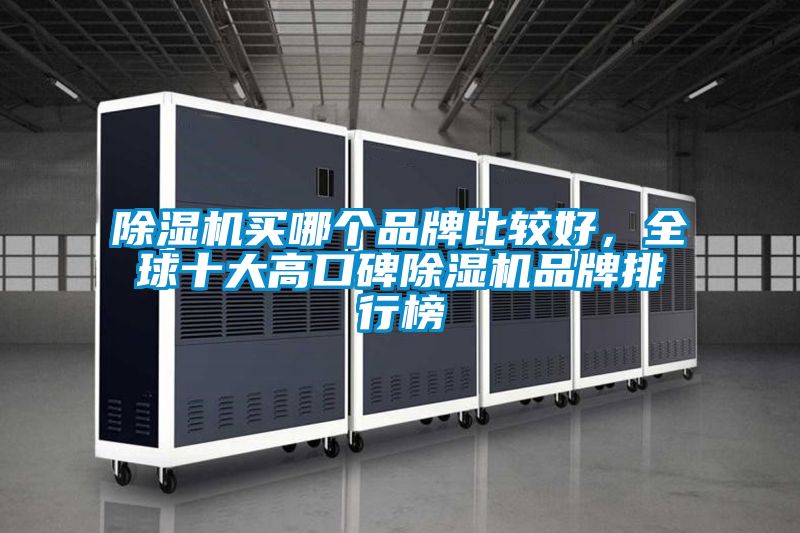 除濕機(jī)買哪個(gè)品牌比較好,全球十大高口碑除濕機(jī)品牌排行榜