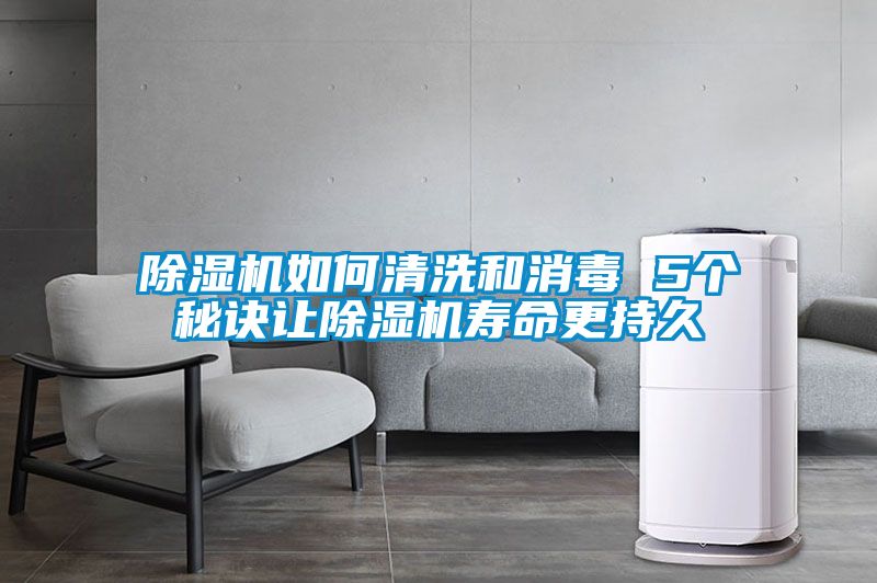 除濕機(jī)如何清洗和消毒 5個(gè)秘訣讓除濕機(jī)壽命更持久