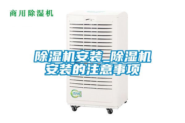 除濕機安裝_除濕機安裝的注意事項
