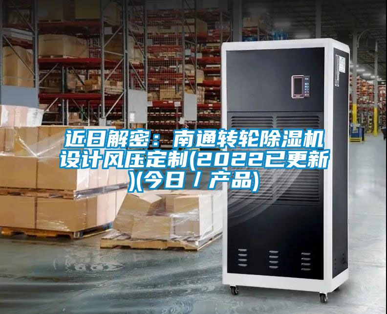 近日解密：南通轉輪除濕機設計風壓定制(2022已更新)(今日／產品)