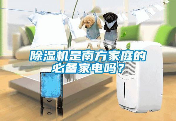 除濕機是南方家庭的必備家電嗎？