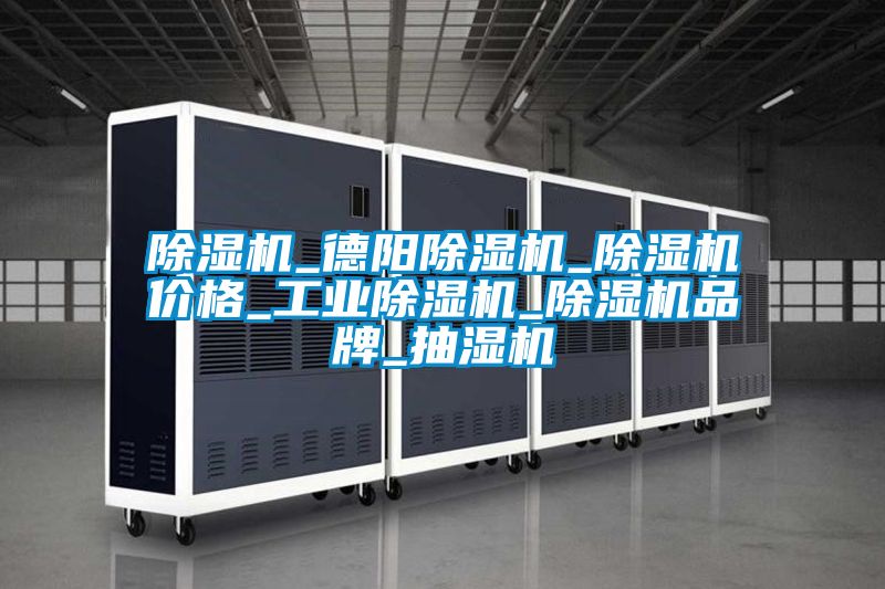除濕機_德陽除濕機_除濕機價格_工業除濕機_除濕機品牌_抽濕機