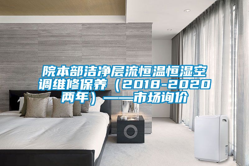 院本部潔凈層流恒溫恒濕空調維修保養（2018-2020兩年）——市場詢價