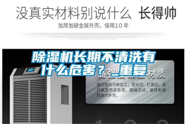 除濕機(jī)長期不清洗有什么危害?_重復(fù)