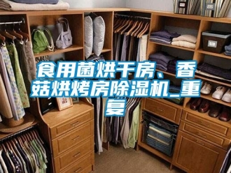 行業(yè)新聞食用菌烘干房、香菇烘烤房除濕機(jī)_重復(fù)