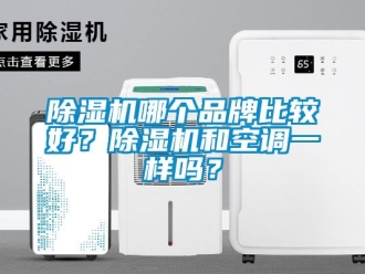 企業新聞除濕機哪個品牌比較好？除濕機和空調一樣嗎？