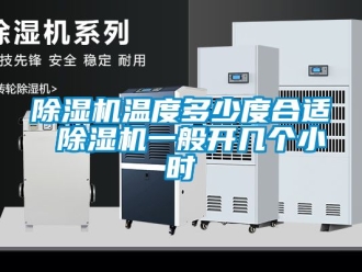 行業新聞除濕機溫度多少度合適 除濕機一般開幾個小時