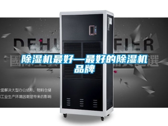 企業新聞除濕機最好—最好的除濕機品牌