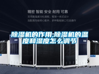 企業新聞除濕機的作用,除濕機的溫度和濕度怎么調節