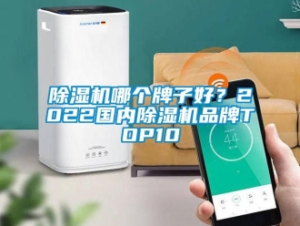 企業(yè)新聞除濕機(jī)哪個(gè)牌子好？2022國內(nèi)除濕機(jī)品牌TOP10