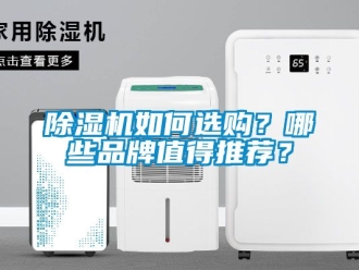 企業(yè)新聞除濕機(jī)如何選購(gòu)？哪些品牌值得推薦？