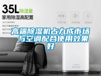 行業(yè)新聞高端除濕機(jī)占九成市場(chǎng) 與空調(diào)配合使用效果好
