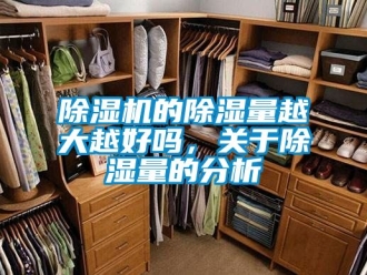 企業(yè)新聞除濕機的除濕量越大越好嗎，關(guān)于除濕量的分析