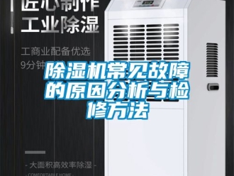 企業新聞除濕機常見故障的原因分析與檢修方法