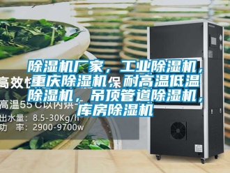 企業新聞除濕機廠家，工業除濕機，重慶除濕機，耐高溫低溫除濕機，吊頂管道除濕機，庫房除濕機