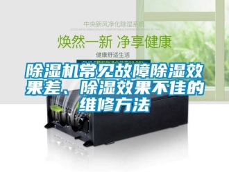 企業新聞除濕機常見故障除濕效果差、除濕效果不佳的維修方法