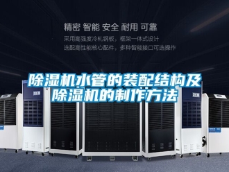行業新聞除濕機水管的裝配結構及除濕機的制作方法