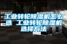 工業轉輪除濕機怎么選 工業轉輪除濕機選擇方法