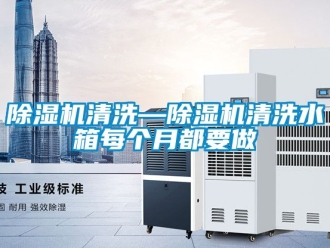 行業新聞除濕機清洗—除濕機清洗水箱每個月都要做