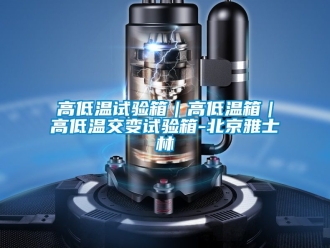 常見問題高低溫試驗箱｜高低溫箱｜高低溫交變試驗箱-北京雅士林