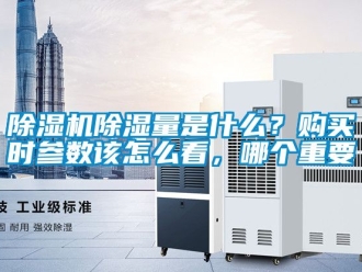 企業新聞除濕機除濕量是什么？購買時參數該怎么看，哪個重要