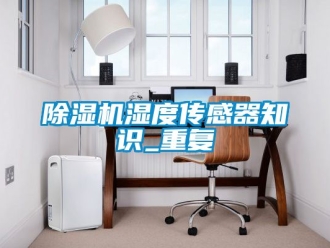 行業新聞除濕機濕度傳感器知識_重復